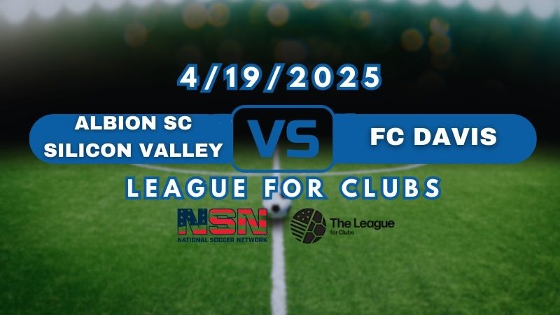 LEAGUE FOR CLUBS | ALBION SC SILICON VALLEY vs FC DAVIS | SATURDAY APRIL 19TH 10PM EST