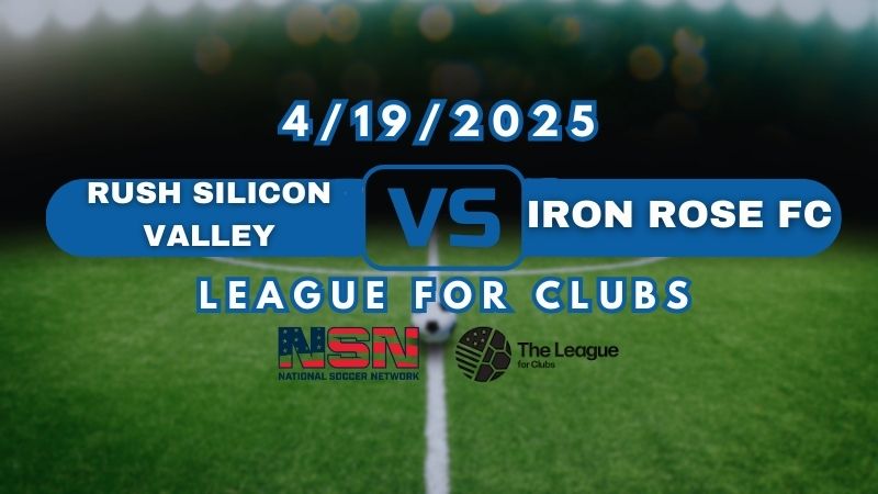 LEAGUE FOR CLUBS | RUSH SILICON VALLEY vs IRON ROSE FC | SATURDAY APRIL 19TH 10PM EST