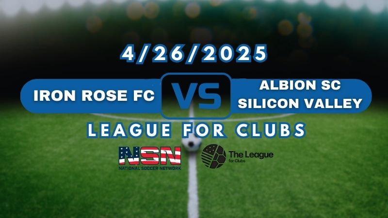 LEAGUE FOR CLUBS | IRON ROSE FC vs ALBION SC SILICON VALLEY | SATURDAY APRIL 26TH 10PM EST