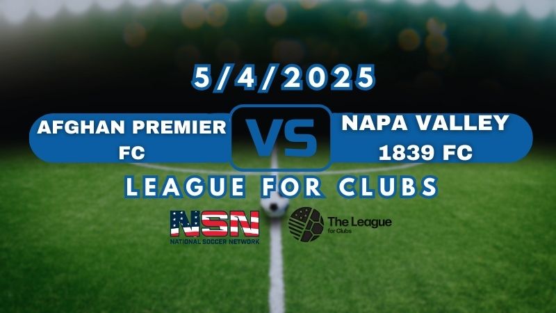 LEAGUE FOR CLUBS | AFGHAN PREMIER FC vs NAPA VALLEY 1839 FC | SUNDAY MAY 4TH 9:30PM EST