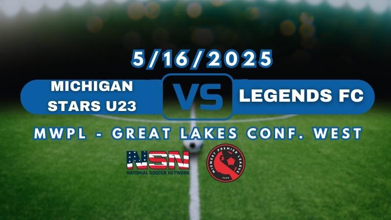 MWPL - GREAT LAKES CONF. WEST | MICHIGAN STARS U23 vs LEGENDS FC | FRIDAY MAY 16TH 7:30PM EST